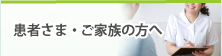 患者さま・ご家族の方へ